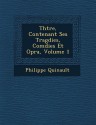 Th Tre, Contenant Ses Trag Dies, Com Dies Et Op Ra, Volume 1 - Philippe Quinault