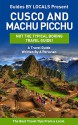 Machu Picchu: By Locals - A Cusco and Machu Picchu Travel Guide Written By A Peruvian: The Best Travel Tips About Where to Go and What to See in Cusco ... Guide, Cusco, Peru Travel Guide, Peru) - By Locals, Machu Picchu, Cusco