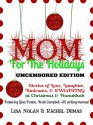 Mom for the Holidays UNCENSORED EDITION: Stories of Love, Laughter, Tantrums, and SWEARING at Christmas and Hanukkah - Lisa Nolan, Rachel Demas