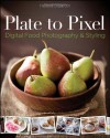 Plate to Pixel: Digital Food Photography and Styling - Helene Dujardin