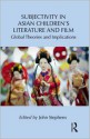 Subjectivity in Asian Children S Literature and Film: Global Theories and Implications - John Stephens