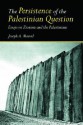 The Persistence of the Palestinian Question: Essays on Zionism and the Palestinians - Joseph Massad