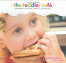 Toddler Café: Fast, Healthy, and Fun Ways to Feed Even the Pickiest Eater - Jennifer Carden, Jennifer Carden, Matthew Carden