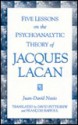 Five Lessons On The Psychoanalytic Theory Of Jacques Lacan - Juan-David Nasio