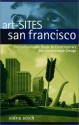 Art Sites San Francisco: The Indispensable Guide To Contemporary Art Architecture Design (Art Sites) - Sidra Stich