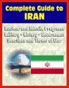 2012 Complete Guide to Iran: Authoritative Coverage of Iranian Nuclear and Missile Programs, Sanctions and Threat of War, Regime, Military, Human Rights, Terrorism, History, Economy, Oil Industry - Library of Congress, Central Intelligence Agency (CIA), Department of State, U.S. Government, House of Representatives, Department of Defense, U.S. Military, White House