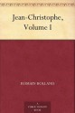 Jean-Christophe, Volume I: Dawn, Morning, Youth, Revolt - Romain Rolland