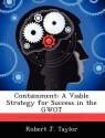 Containment: A Viable Strategy for Success in the Gwot - Robert J. Taylor