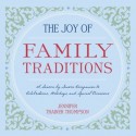 The Joy of Family Traditions: A Season-by-Season Companion to Celebrations, Holidays, and Special Occasions - Jennifer Trainer Thompson