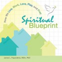 Spiritual Blueprint: How We Live, Work, Love, Play, and Pray - James L. Papandrea