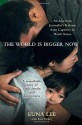 The World Is Bigger Now: An American Journalist's Release from Captivity in North Korea . . . A Remarkable Story of Faith, Family, and Forgiveness - Euna Lee, Lisa Dickey