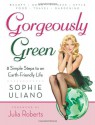 Gorgeously Green: 8 Simple Steps to an Earth-Friendly Life - Sophie Uliano