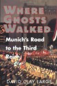 Where Ghosts Walked: Munich's Road to the Third Reich - David Clay Large