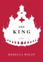 The King: Poems - Rebecca Wolff