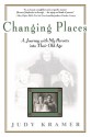 Changing Places: A Journey with my Parents into Their Old Age - Judy Kramer