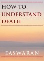 How to Understand Death (Easwaran Inspirations) - Eknath Easwaran