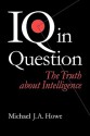 IQ in Question: The Truth about Intelligence - Michael J.A. Howe