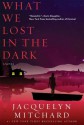 What We Lost in the Dark - Jacquelyn Mitchard