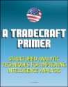 A Tradecraft Primer: Structured Analytic Techniques for Improving Intelligence Analysis - Cognitive and Perceptual Biases, Reasoning Processes - Central Intelligence Agency (CIA)