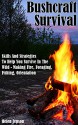 Bushcraft Survival: Skills And Strategies To Help You Survive In The Wild- Making Fire, Foraging, Fishing And Orientation: (bushcraft, bushcraft outdoor ... Survival Books, Survival, Survival Books) - Helen Jepson