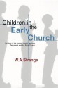 Children in the Early Church: Children in the Ancient World, the New Testament and the Early Church - W.a. Strange