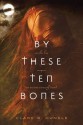 By These Ten Bones - Clare B. Dunkle