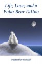 Life, Love, and a Polar Bear Tattoo (Toronto #1) - Heather Wardell