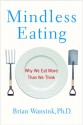 Mindless Eating: Why We Eat More Than We Think - Brian Wansink