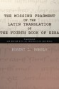 The Missing Fragment of the Latin Translation of the Fourth Book of Ezra - Robert L. Bensly