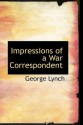 Impressions of a War Correspondent - George Lynch