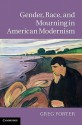 Gender, Race, and Mourning in American Modernism - Greg Forter