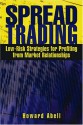 Spread Trading: Low Risk Strategies for Profiting with Market Relationships - Howard Abell