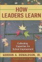 How Leaders Learn: Cultivating Capacities for School Improvement - Gordon A. Donaldson Jr., Roland Barth