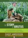 The Story of Brutus: My Life with Brutus the Bear and the Grizzlies of North America - Casey Anderson