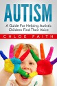 Autism: Helping Autistic Children Find Their Voice (Autism Spectrum Disorders, Parenting A Child With Autism, Learning Disabilities in Children, Autism Diet, Autism Books) - Chloe Faith