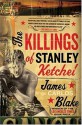 The Killings of Stanley Ketchel: A Novel - James Carlos Blake