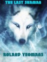 THE LAST SHAMAN (Song of Wolf Howl #1) - Roland Yeomans