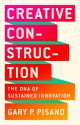 Creative Construction: The DNA of Sustained Innovation - Gary P. Pisano