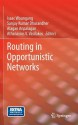 Routing in Opportunistic Networks - Isaac Woungang, Sanjay Kumar Dhurandher, Alagan Anpalagan, Athanasios V Vasilakos