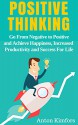 Positive Thinking: Go From Negative to Positive and Achieve Happiness, Increased Productivity and Success For Life (Positive Thinking, Optimism, Stop Negativity Thinking, Happy Mind & Thoughts) - Anton Kimfors, Positive Thinking