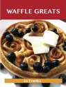 Waffle Greats: Delicious Waffle Recipes, the Top 51 Waffle Recipes - Jo Franks