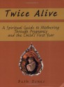 Twice Alive: A Spiritual Guide to Mothering Through Pregnancy and the Child's First Year - Beth Osnes