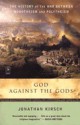 God Against the Gods: The History of the War Between Monotheism and Polytheism - Jonathan Kirsch