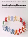 Creating Caring Classrooms: How to Encourage Students to Communicate, Create and Be Compassionate of Others - Kathleen Gould Lundy, Larry Swartz