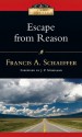 Escape from Reason: A Penetrating Analysis of Trends in Modern Thought - Francis August Schaeffer, J.P. Moreland