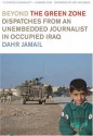 Beyond the Green Zone: Dispatches from an Unembedded Journalist in Occupied Iraq - Dahr Jamail, Amy Goodman