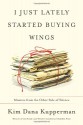 I Just Lately Started Buying Wings: Missives from the Other Side of Silence - Kim Dana Kupperman