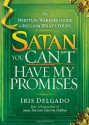 Satan, You Can't Have My Promises: The Spiritual Warfare Guide to Reclaim What's Yours - Iris Delgado