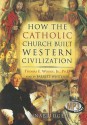 How the Catholic Church Built Western Civilization - Thomas E. Woods Jr., Barrett Whitener