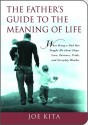 The Father's Guide to the Meaning of Life: What Being a Dad Has Taught Me About Hope, Love, Patience, Pride, and Everyday Wonder - Joe Kita